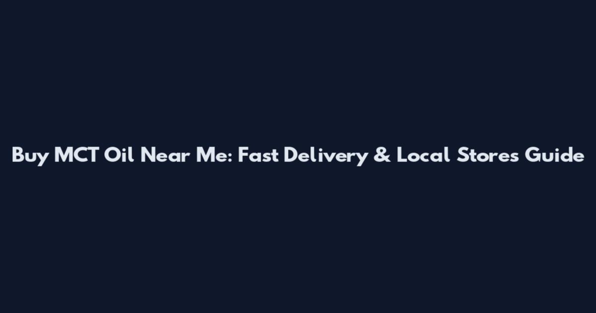 Buy MCT Oil Near Me: Fast Delivery & Local Stores Guide