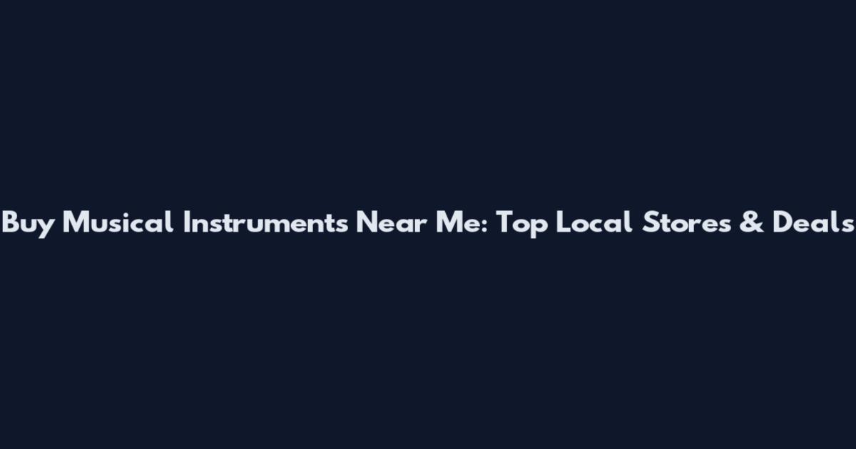 Buy Musical Instruments Near Me: Top Local Stores & Deals