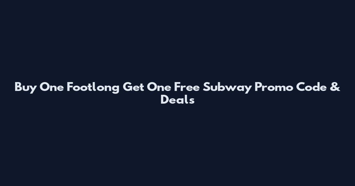 Buy One Footlong Get One Free Subway Promo Code & Deals