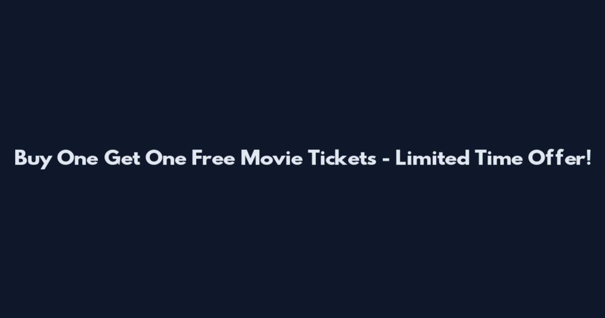 Buy One Get One Free Movie Tickets - Limited Time Offer!