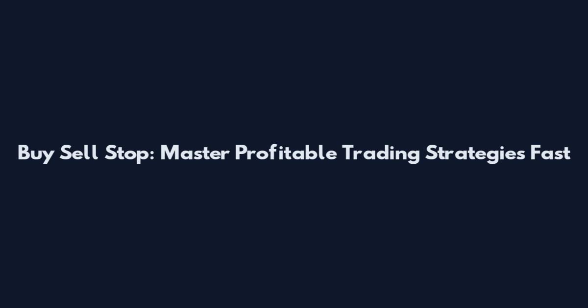 Buy Sell Stop: Master Profitable Trading Strategies Fast