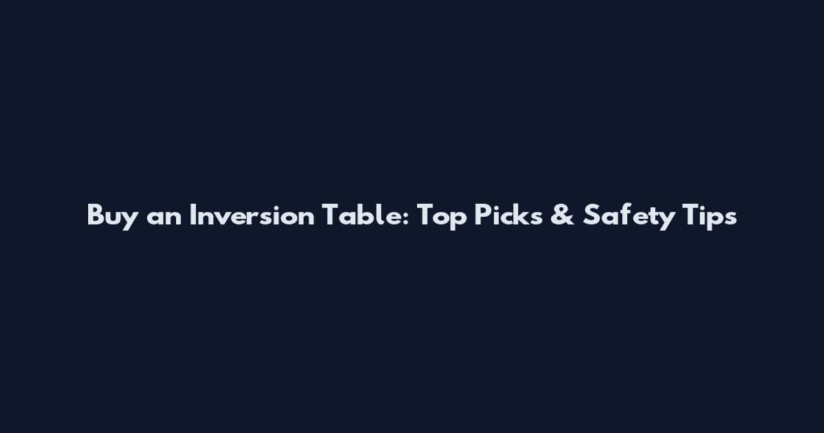 Buy an Inversion Table: Top Picks & Safety Tips