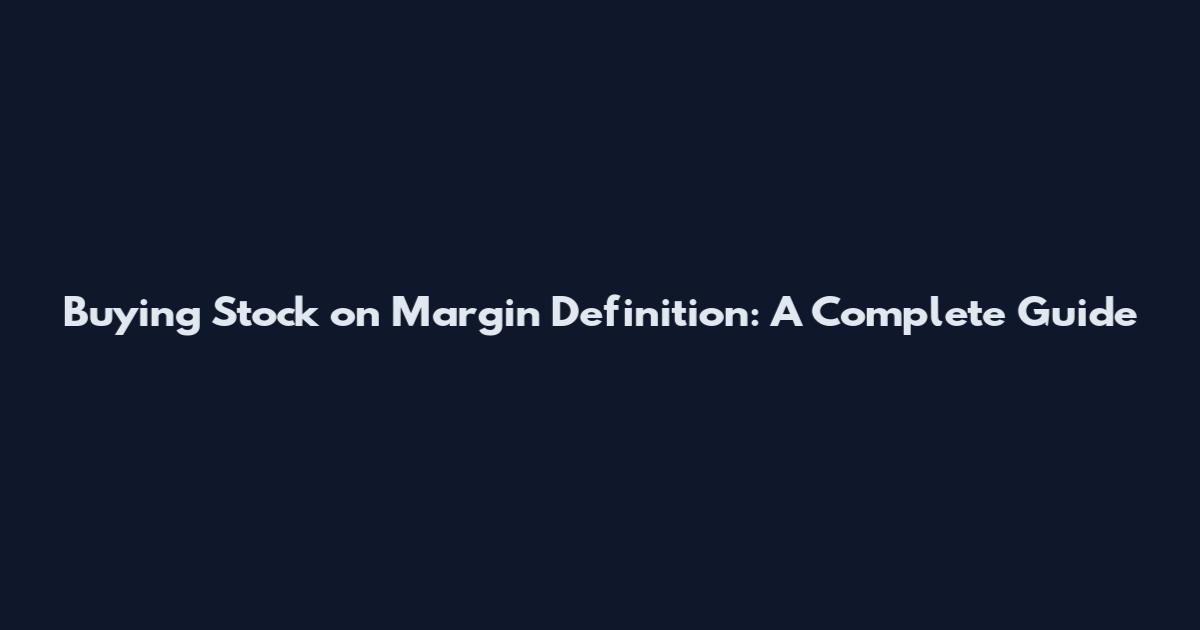 Buying Stock on Margin Definition: A Complete Guide
