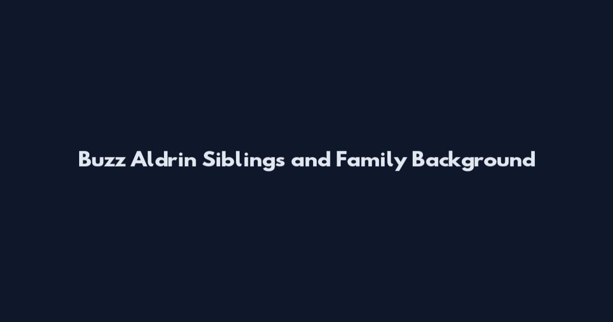 Buzz Aldrin Siblings and Family Background