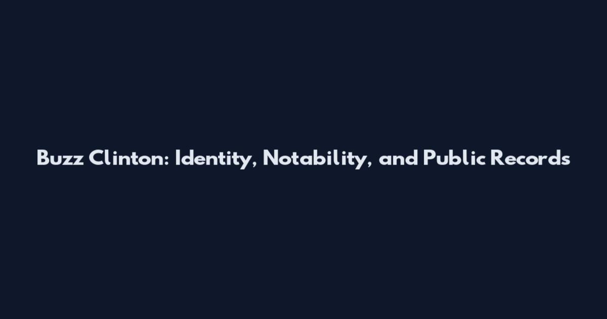 Buzz Clinton: Identity, Notability, and Public Records
