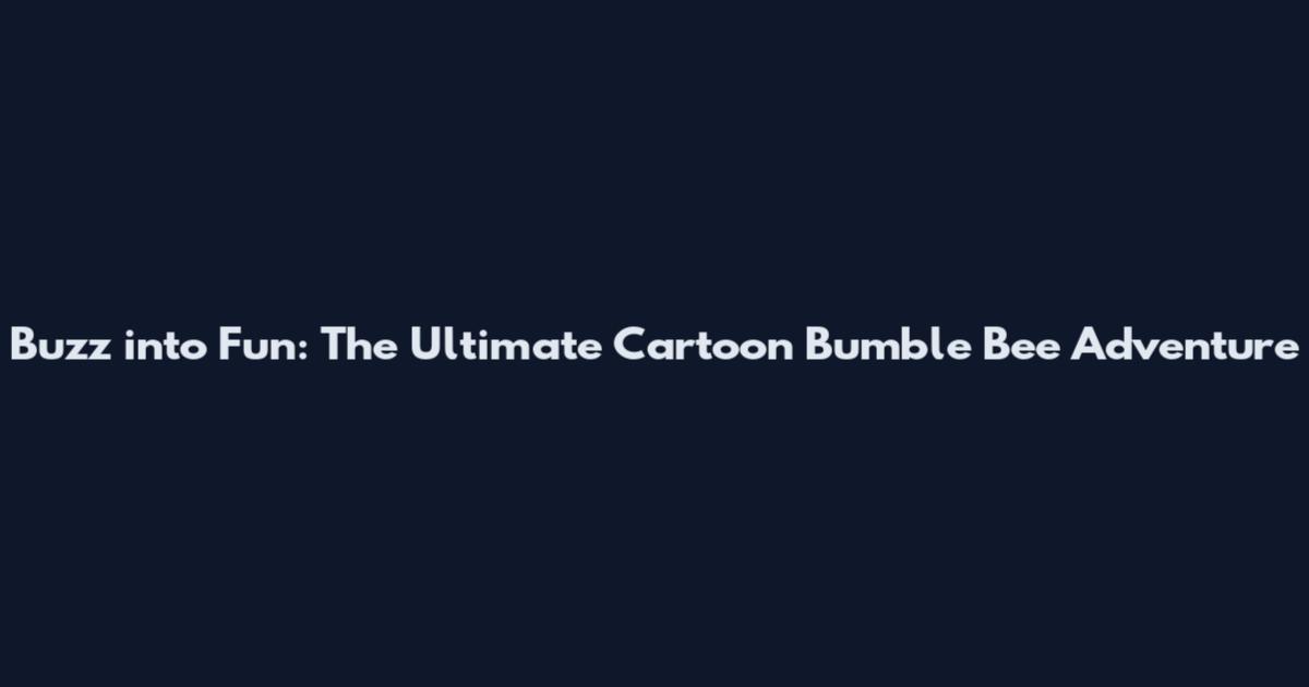 Buzz into Fun: The Ultimate Cartoon Bumble Bee Adventure
