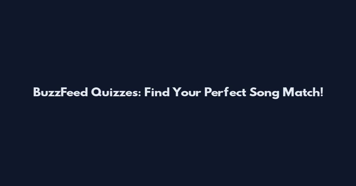 BuzzFeed Quizzes: Find Your Perfect Song Match!