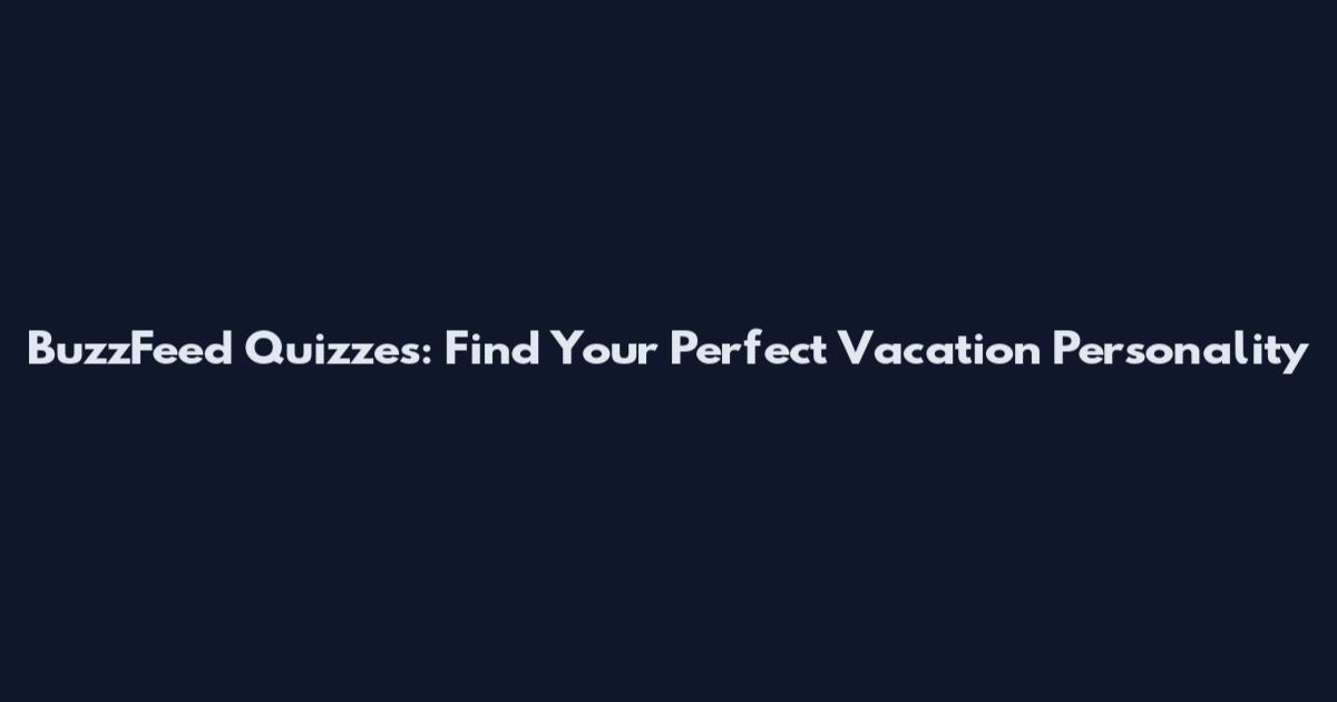 BuzzFeed Quizzes: Find Your Perfect Vacation Personality
