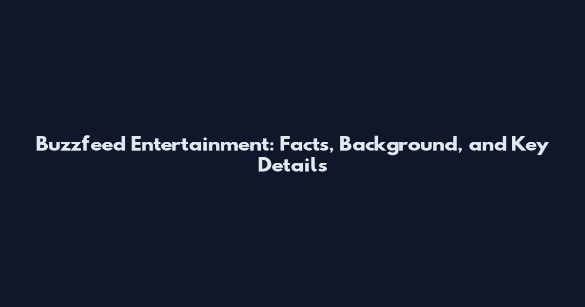 Buzzfeed Entertainment: Facts, Background, and Key Details