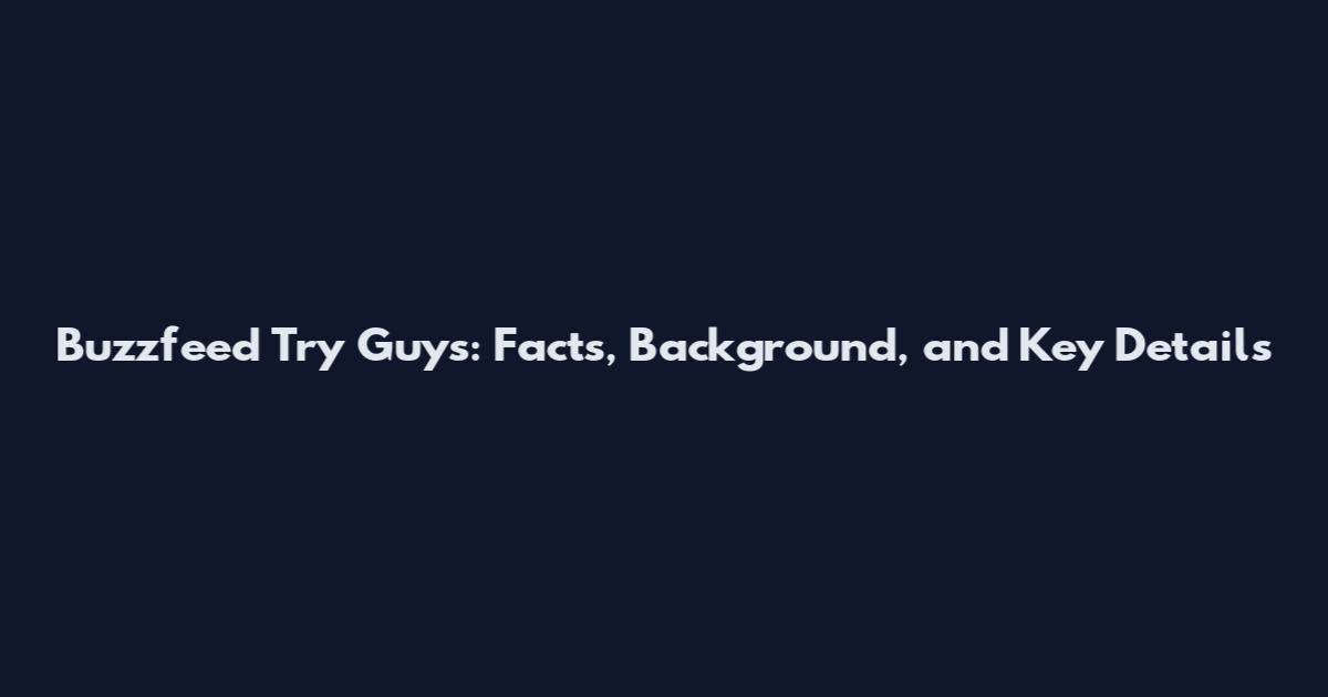 Buzzfeed Try Guys: Facts, Background, and Key Details