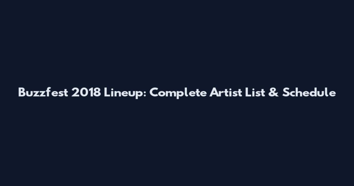 Buzzfest 2018 Lineup: Complete Artist List & Schedule