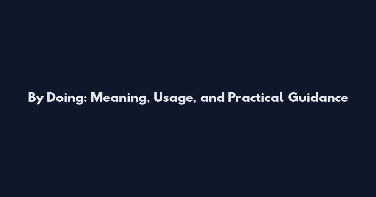 By Doing: Meaning, Usage, and Practical Guidance
