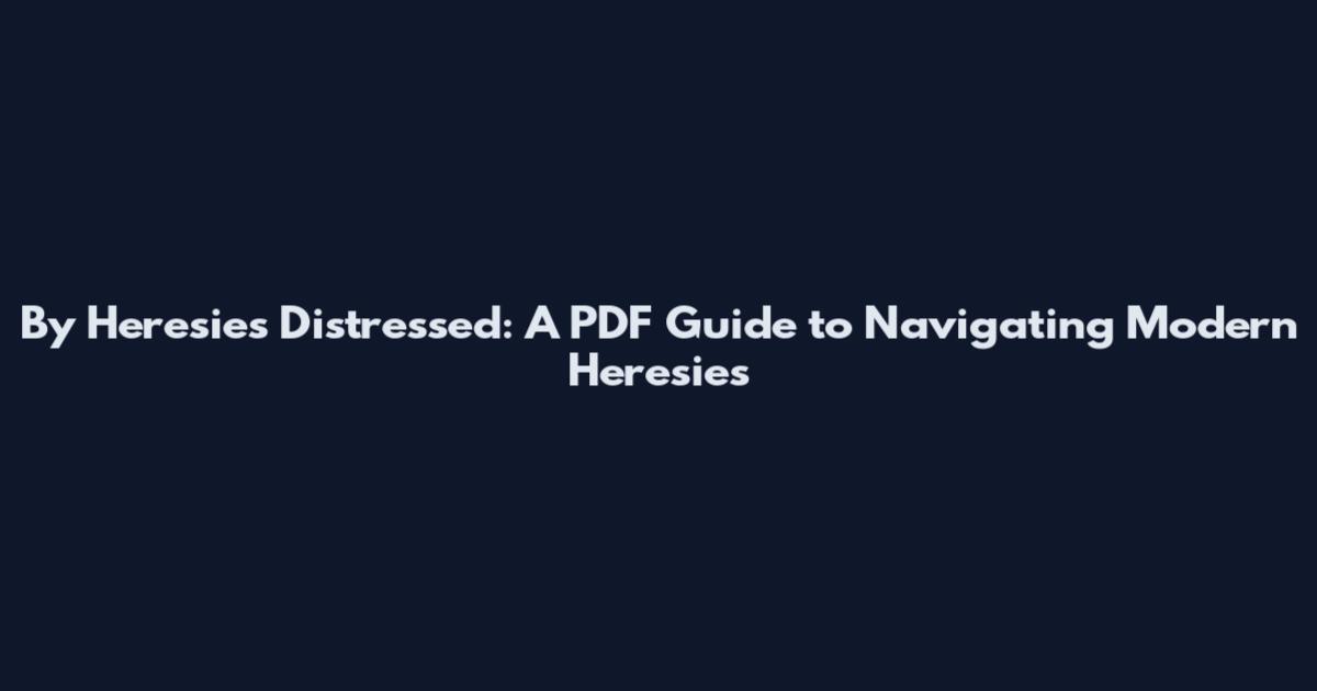 By Heresies Distressed: A PDF Guide to Navigating Modern Heresies