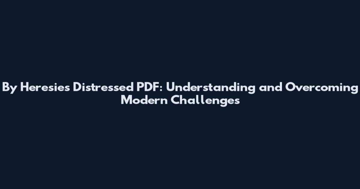 By Heresies Distressed PDF: Understanding and Overcoming Modern Challenges