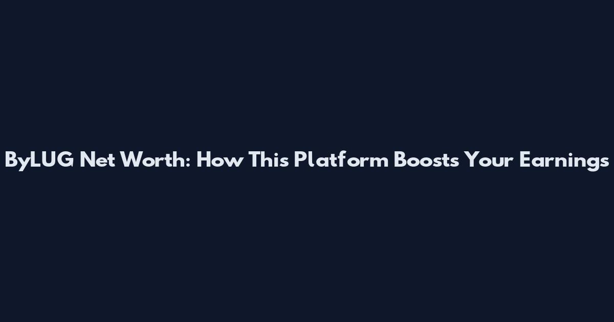 ByLUG Net Worth: How This Platform Boosts Your Earnings