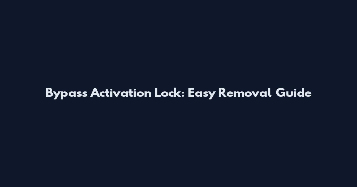 Bypass Activation Lock: Easy Removal Guide