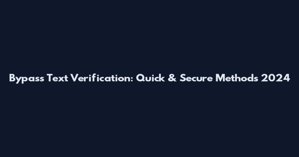 Bypass Text Verification: Quick & Secure Methods 2024