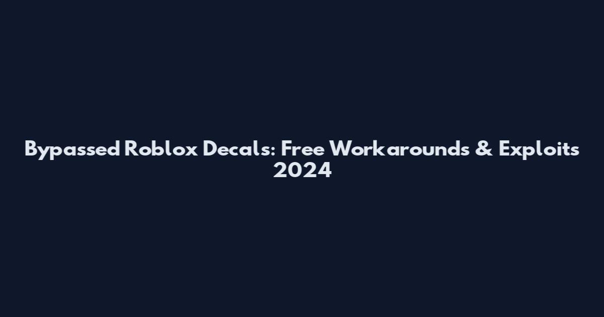 Bypassed Roblox Decals: Free Workarounds & Exploits 2024