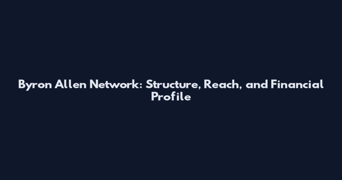 Byron Allen Network: Structure, Reach, and Financial Profile