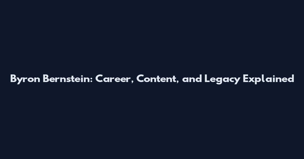 Byron Bernstein: Career, Content, and Legacy Explained