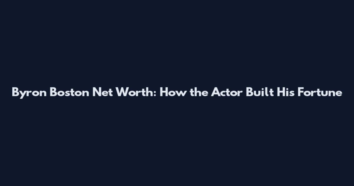 Byron Boston Net Worth: How the Actor Built His Fortune