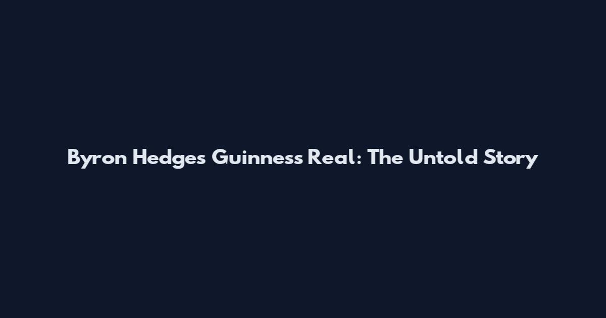 Byron Hedges Guinness Real: The Untold Story