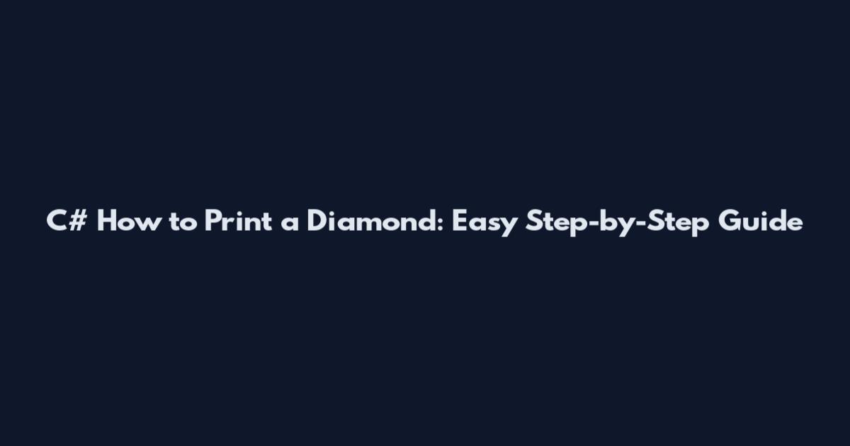 C# How to Print a Diamond: Easy Step-by-Step Guide
