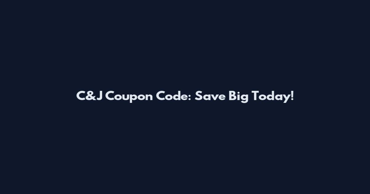 C&J Coupon Code: Save Big Today!