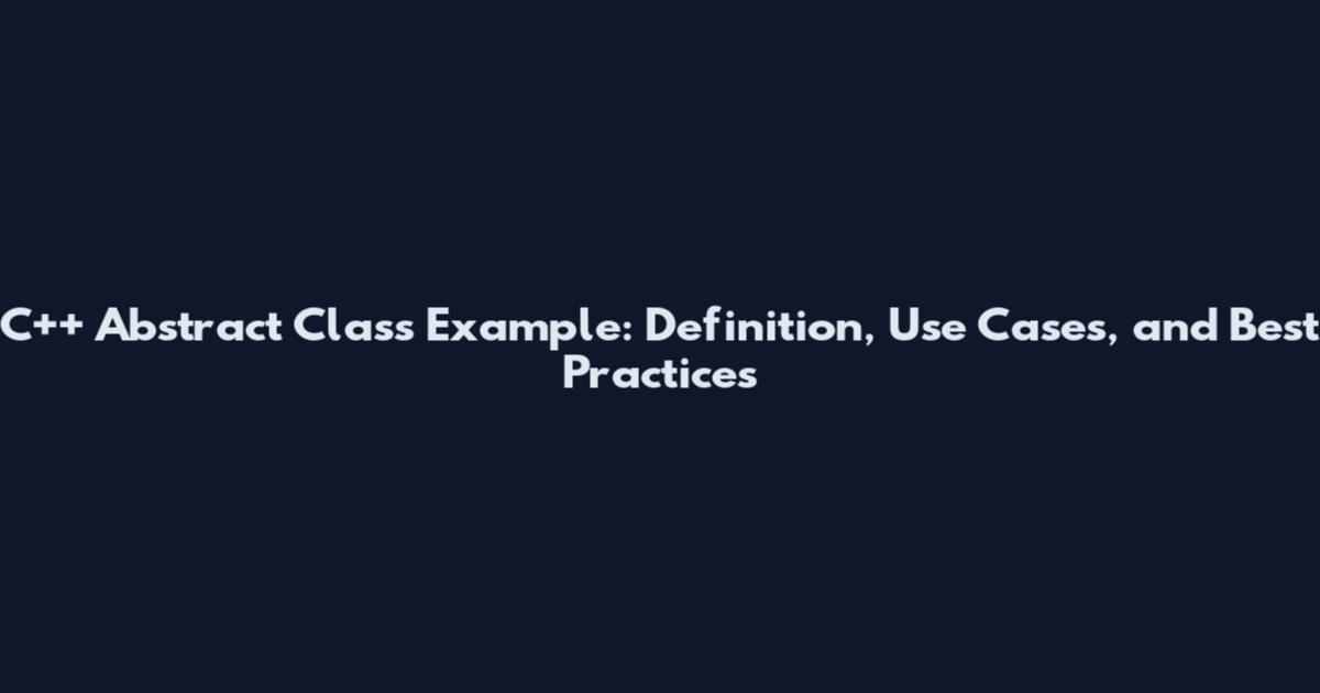 C++ Abstract Class Example: Definition, Use Cases, and Best Practices