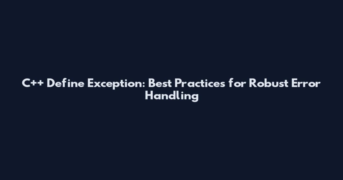 C++ Define Exception: Best Practices for Robust Error Handling