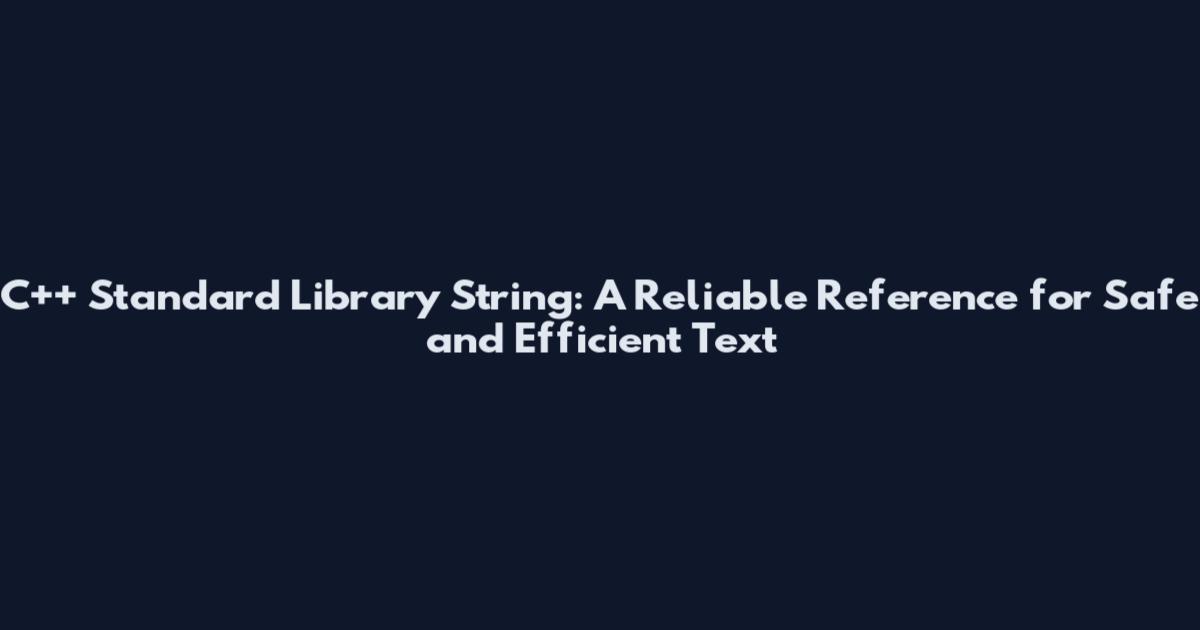 C++ Standard Library String: A Reliable Reference for Safe and Efficient Text