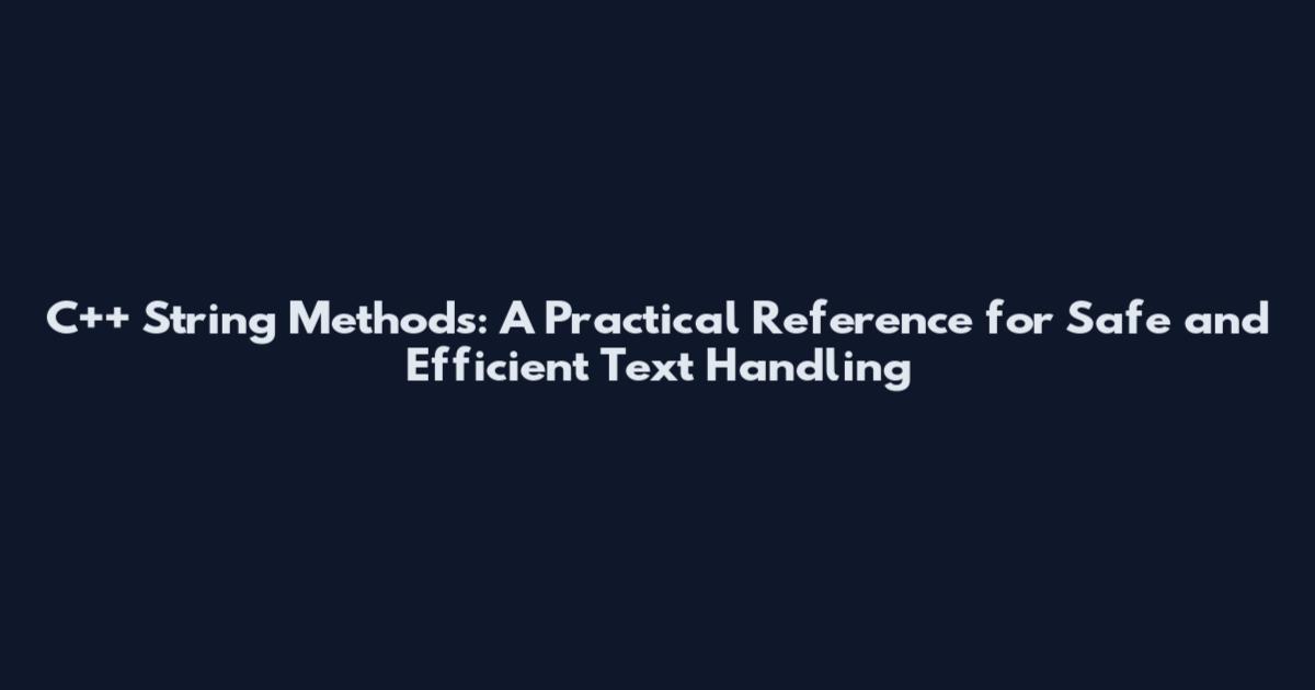 C++ String Methods: A Practical Reference for Safe and Efficient Text Handling