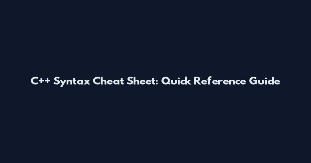C++ Syntax Cheat Sheet: Quick Reference Guide