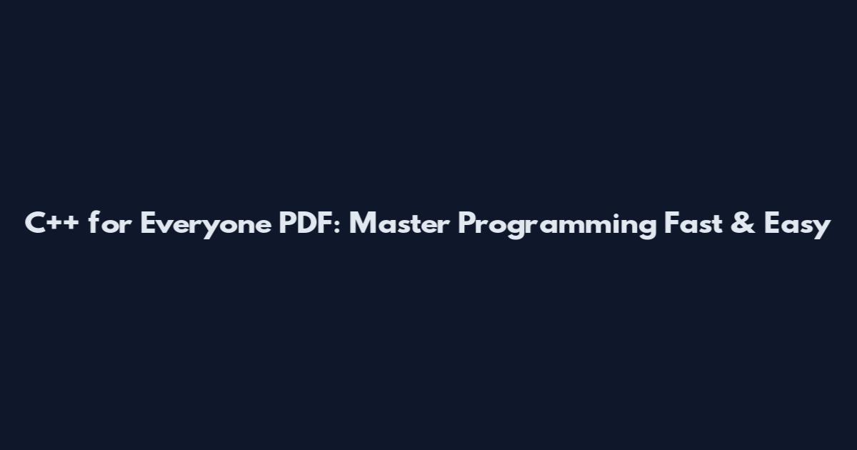 C++ for Everyone PDF: Master Programming Fast & Easy