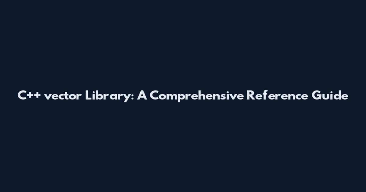 C++ vector Library: A Comprehensive Reference Guide