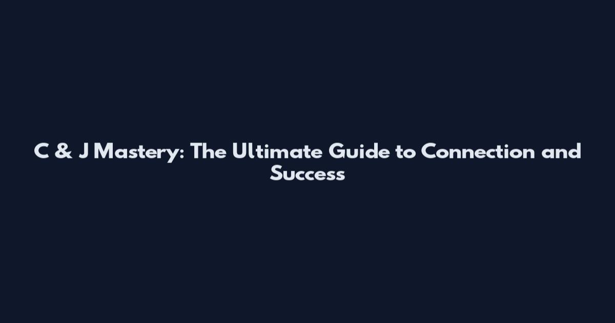 C & J Mastery: The Ultimate Guide to Connection and Success