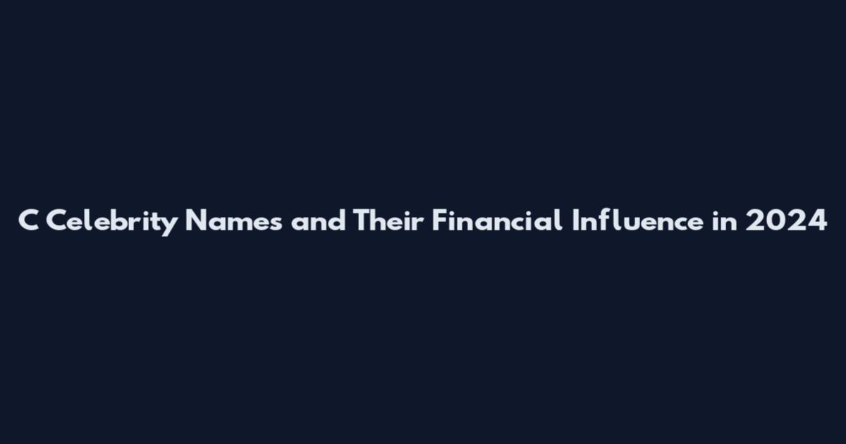 C Celebrity Names and Their Financial Influence in 2024