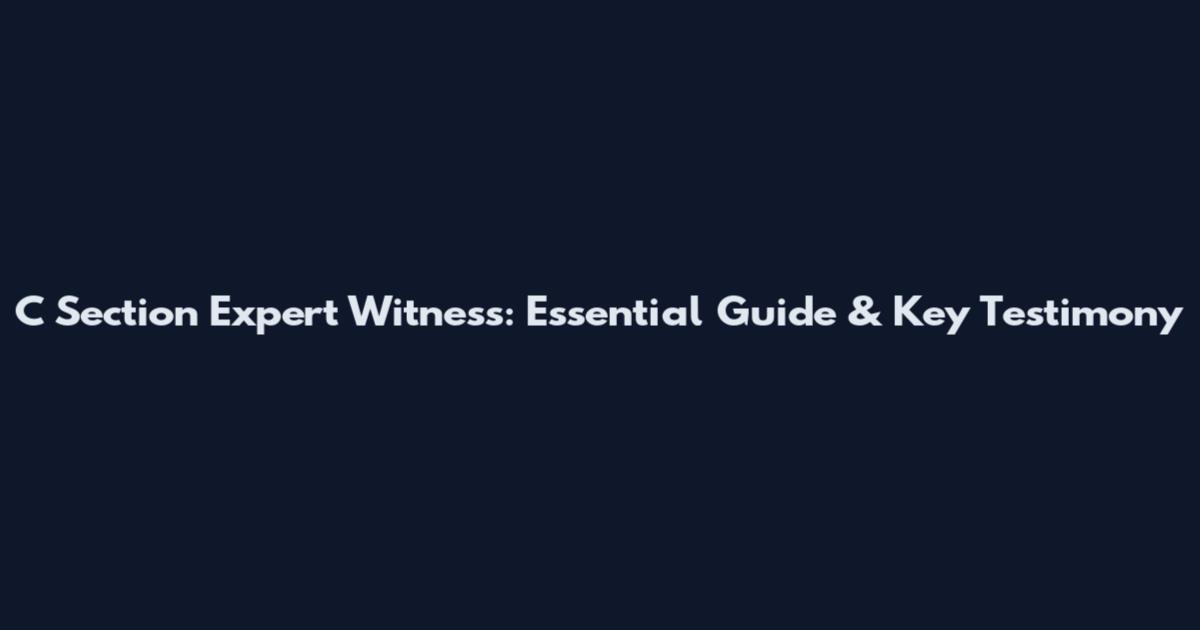 C Section Expert Witness: Essential Guide & Key Testimony