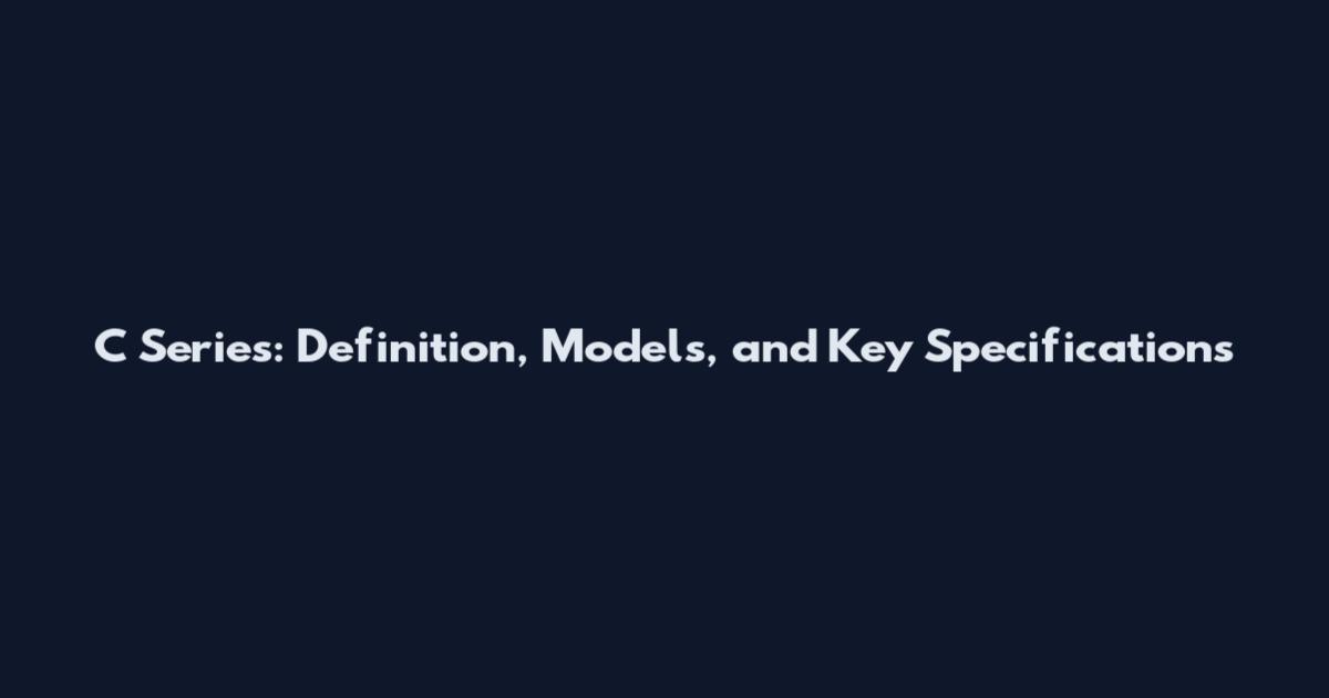C Series: Definition, Models, and Key Specifications