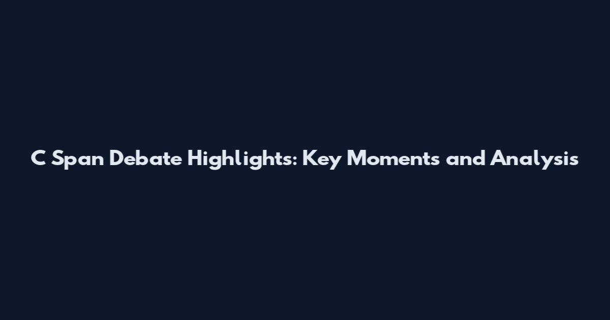 C Span Debate Highlights: Key Moments and Analysis
