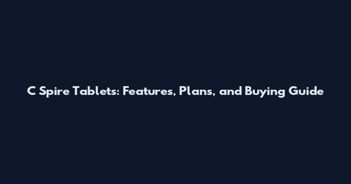 C Spire Tablets: Features, Plans, and Buying Guide