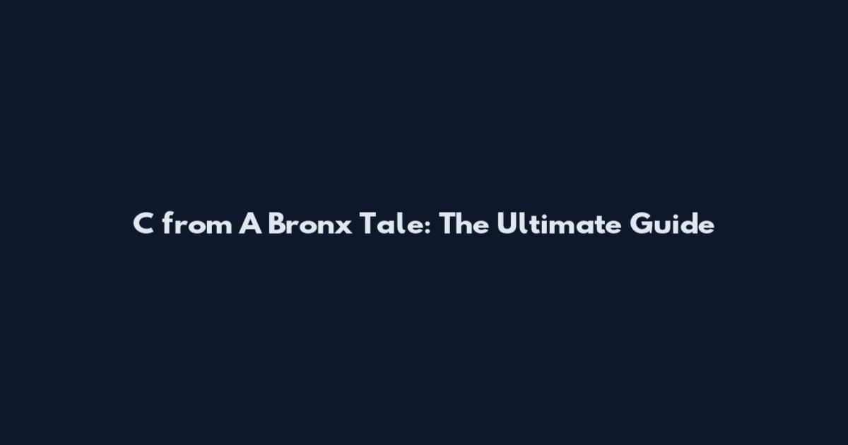 C from A Bronx Tale: The Ultimate Guide