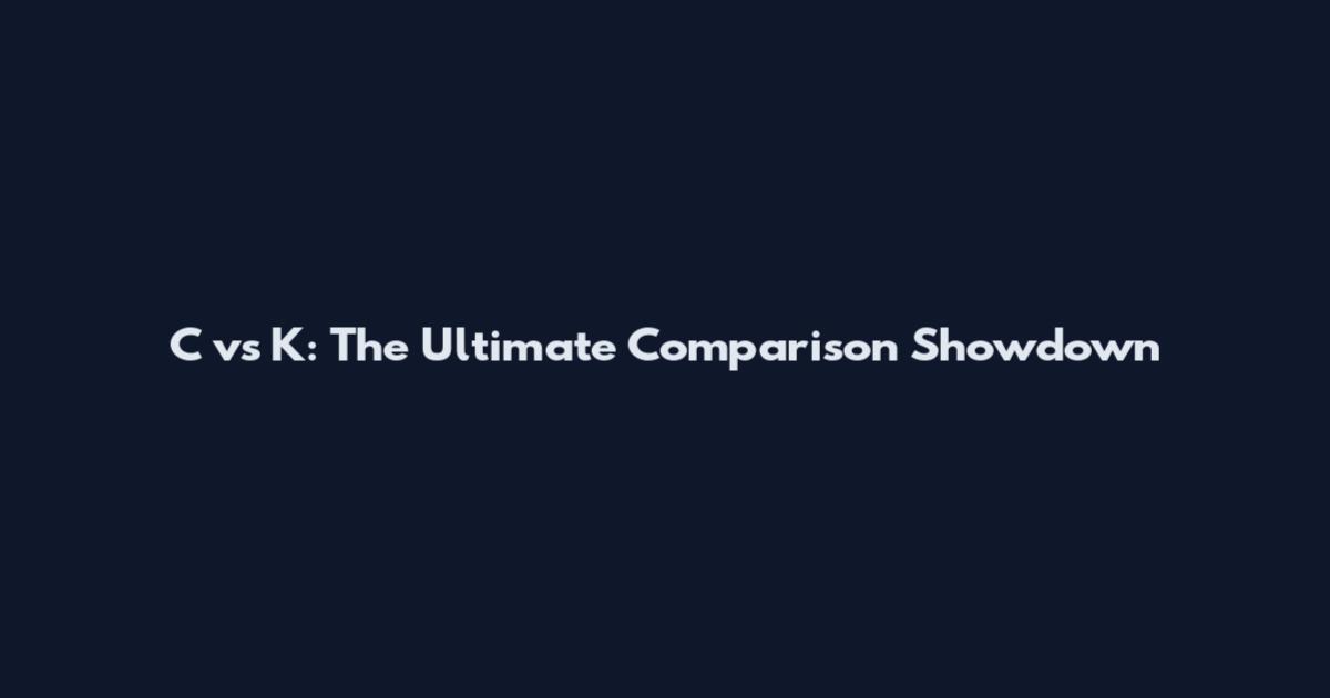 C vs K: The Ultimate Comparison Showdown