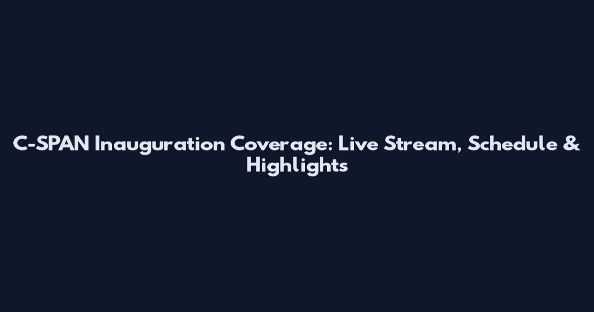 C-SPAN Inauguration Coverage: Live Stream, Schedule & Highlights