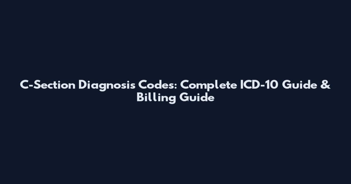 C-Section Diagnosis Codes: Complete ICD-10 Guide & Billing Guide