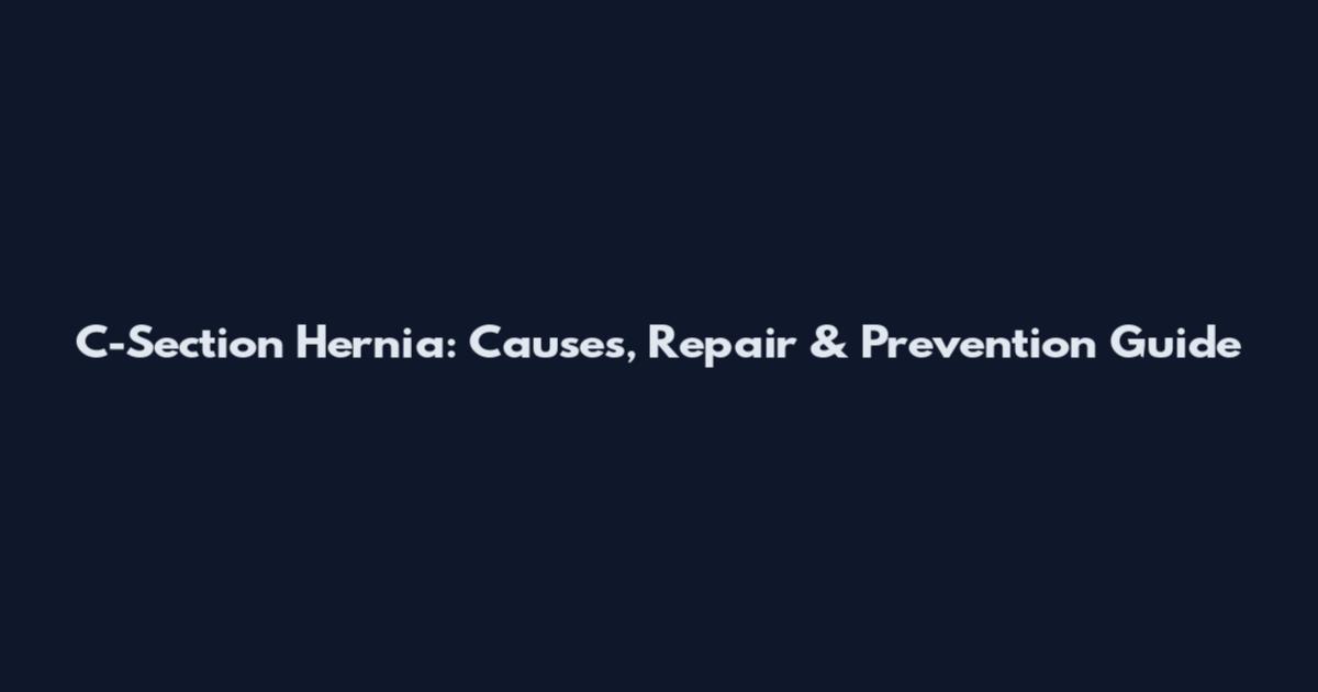C-Section Hernia: Causes, Repair & Prevention Guide