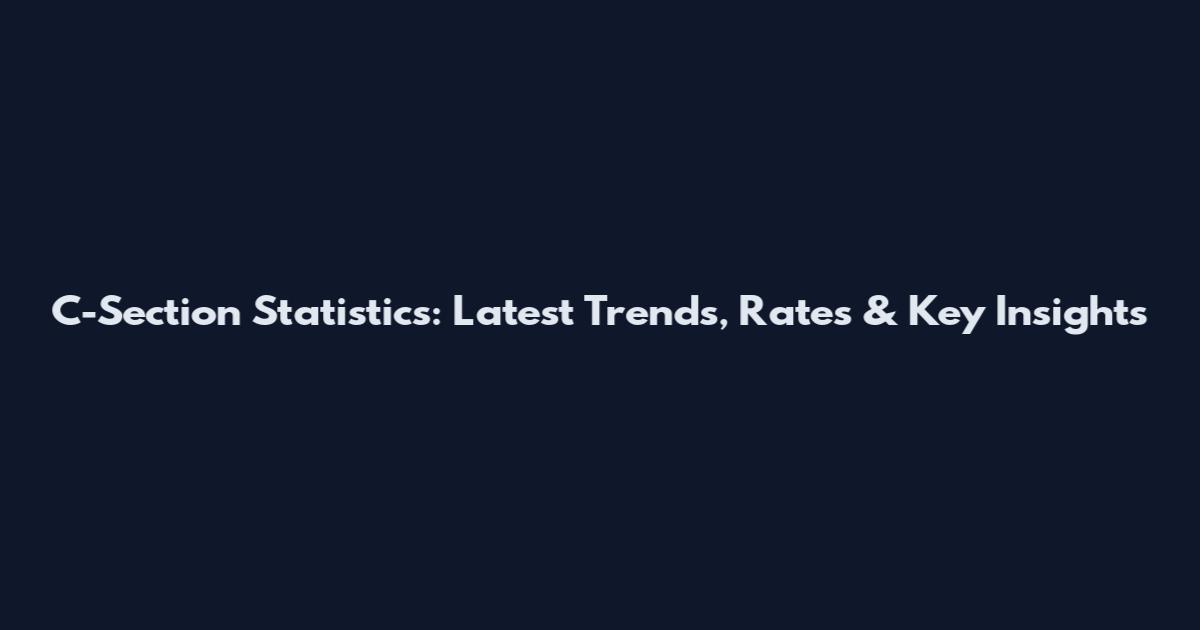 C-Section Statistics: Latest Trends, Rates & Key Insights