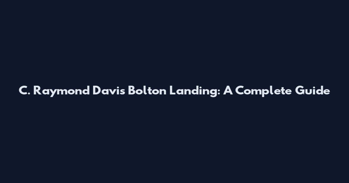 C. Raymond Davis Bolton Landing: A Complete Guide