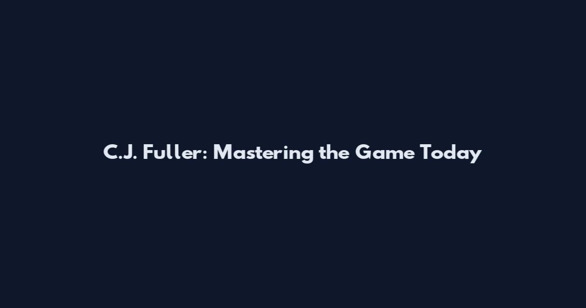 C.J. Fuller: Mastering the Game Today