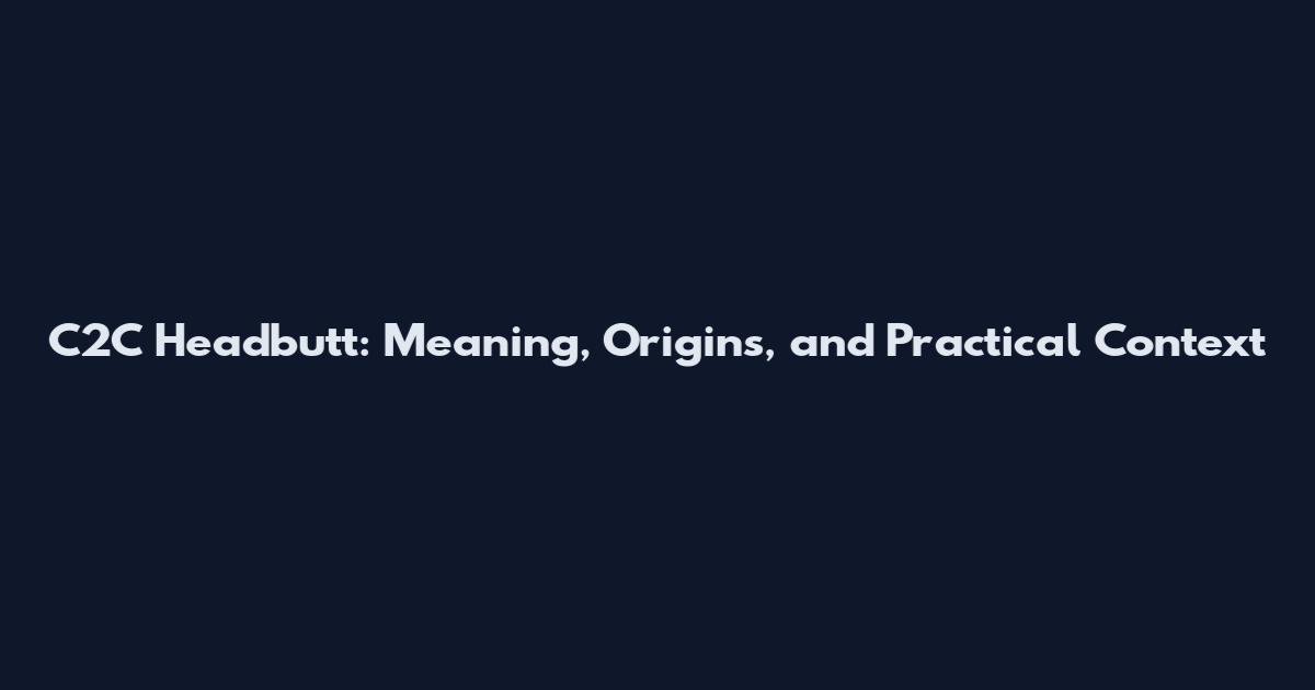 C2C Headbutt: Meaning, Origins, and Practical Context